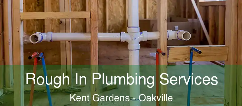  Rough In Plumbing Services Kent Gardens - Oakville